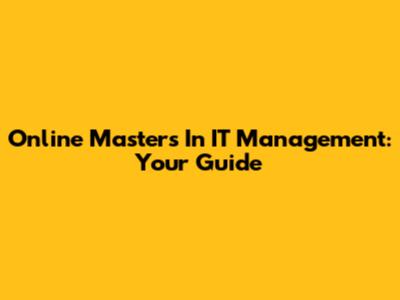 Online Masters In IT Management: Your Guide