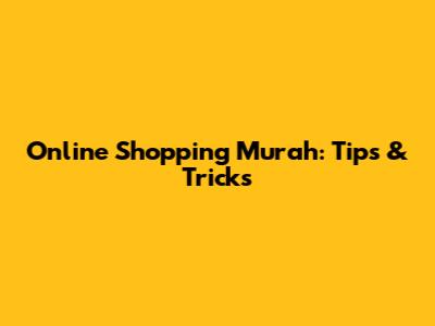 Online Shopping Murah: Tips & Tricks