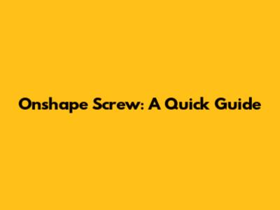 Onshape Screw: A Quick Guide