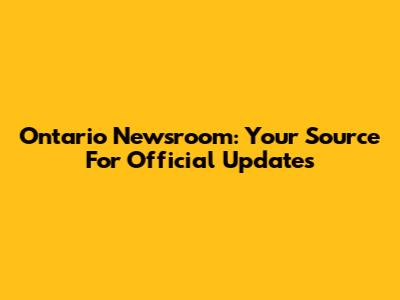 Ontario Newsroom: Your Source For Official Updates