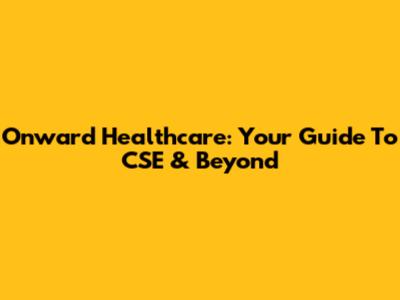 Onward Healthcare: Your Guide To CSE & Beyond