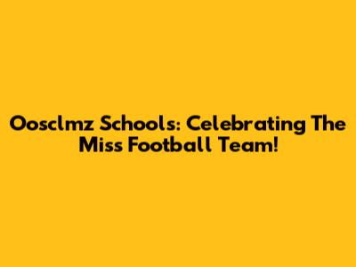 Oosclmz Schools: Celebrating The Miss Football Team!