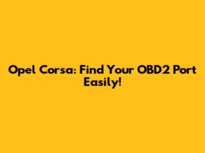 Opel Corsa: Find Your OBD2 Port Easily!