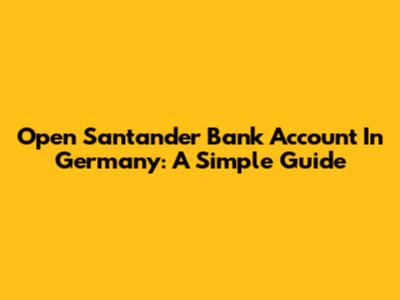 Open Santander Bank Account In Germany: A Simple Guide