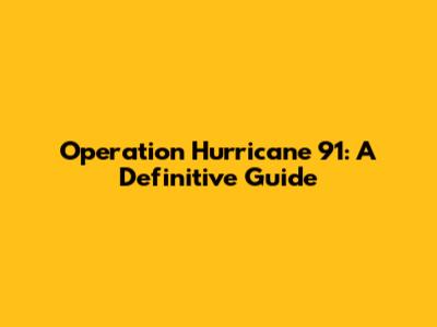 Operation Hurricane 91: A Definitive Guide