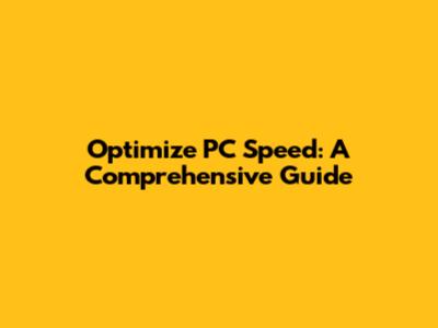 Optimize PC Speed: A Comprehensive Guide