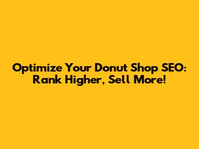 Optimize Your Donut Shop SEO: Rank Higher, Sell More!