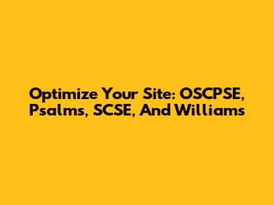 Optimize Your Site: OSCPSE, Psalms, SCSE, And Williams