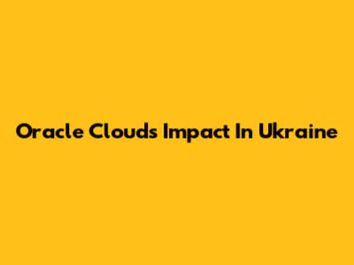 Oracle Cloud's Impact In Ukraine