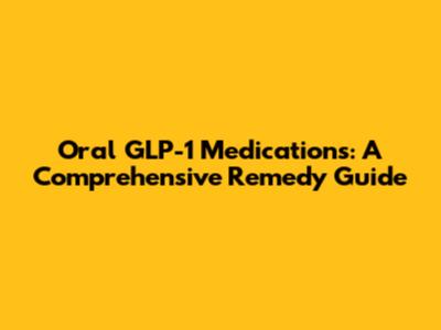 Oral GLP-1 Medications: A Comprehensive Remedy Guide