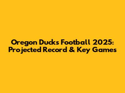 Oregon Ducks Football 2025: Projected Record & Key Games