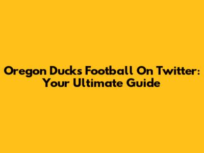 Oregon Ducks Football On Twitter: Your Ultimate Guide