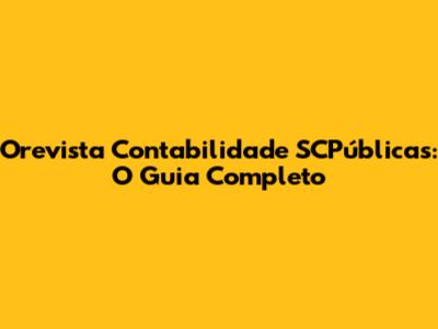 Orevista Contabilidade SCPúblicas: O Guia Completo