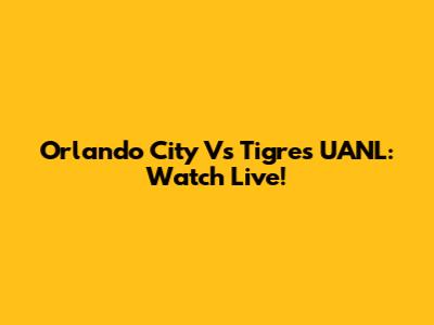 Orlando City Vs Tigres UANL: Watch Live!
