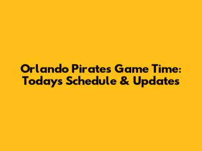 Orlando Pirates Game Time: Today's Schedule & Updates