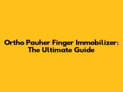Ortho Pauher Finger Immobilizer: The Ultimate Guide