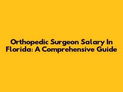 Orthopedic Surgeon Salary In Florida: A Comprehensive Guide