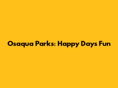 Osaqua Parks: Happy Days Fun