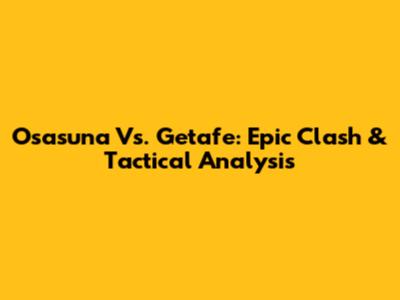 Osasuna Vs. Getafe: Epic Clash & Tactical Analysis