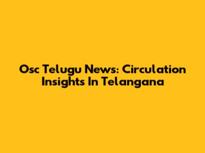 Osc Telugu News: Circulation Insights In Telangana