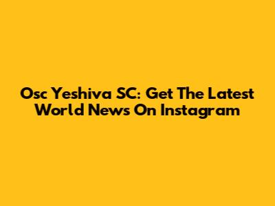 Osc Yeshiva SC: Get The Latest World News On Instagram