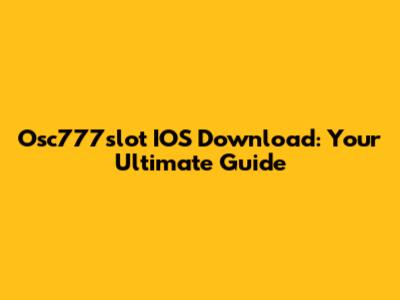 Osc777slot IOS Download: Your Ultimate Guide