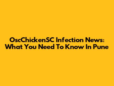 OscChickenSC Infection News: What You Need To Know In Pune
