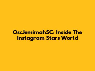 OscJemimahSC: Inside The Instagram Star's World