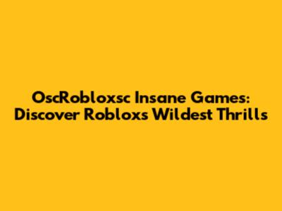 OscRobloxsc Insane Games: Discover Roblox's Wildest Thrills