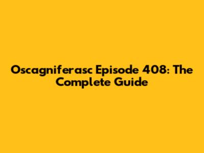 Oscagniferasc Episode 408: The Complete Guide