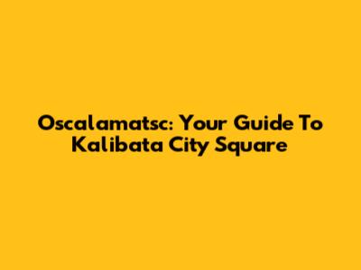 Oscalamatsc: Your Guide To Kalibata City Square