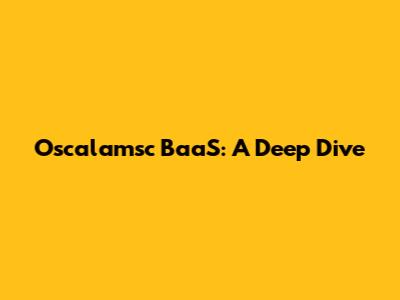 Oscalamsc BaaS: A Deep Dive
