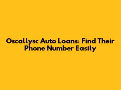 Oscallysc Auto Loans: Find Their Phone Number Easily