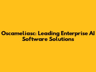 Oscameliasc: Leading Enterprise AI Software Solutions