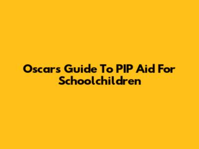 Oscar's Guide To PIP Aid For Schoolchildren