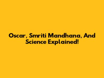 Oscar, Smriti Mandhana, And Science Explained!