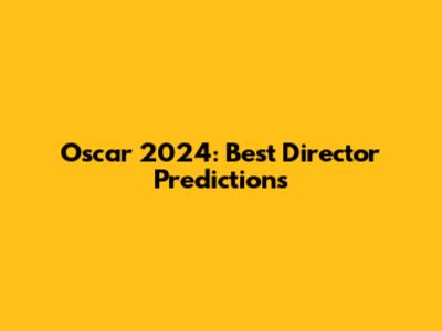 Oscar 2024: Best Director Predictions