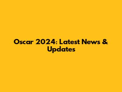 Oscar 2024: Latest News & Updates