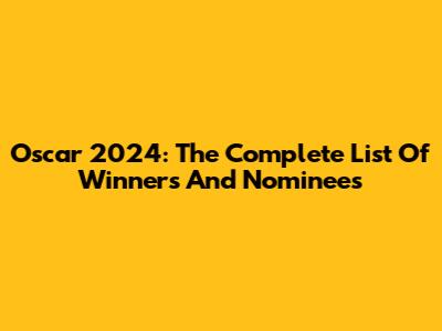 Oscar 2024: The Complete List Of Winners And Nominees