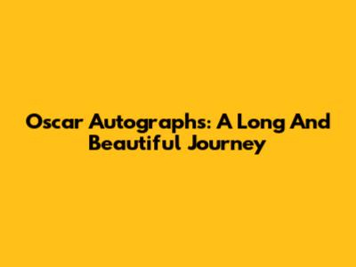 Oscar Autographs: A Long And Beautiful Journey