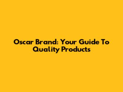 Oscar Brand: Your Guide To Quality Products