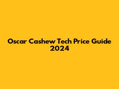 Oscar Cashew Tech Price Guide 2024