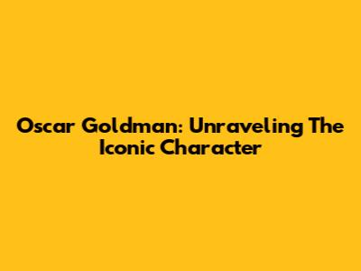 Oscar Goldman: Unraveling The Iconic Character