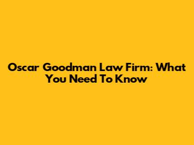 Oscar Goodman Law Firm: What You Need To Know
