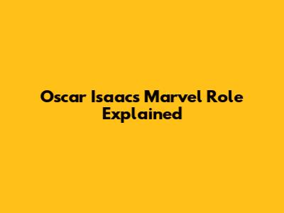Oscar Isaac's Marvel Role Explained