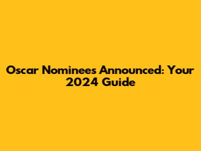 Oscar Nominees Announced: Your 2024 Guide