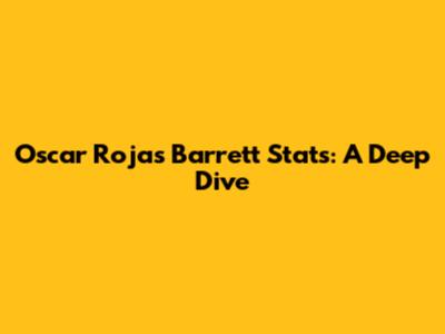 Oscar Rojas Barrett Stats: A Deep Dive