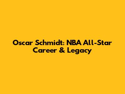 Oscar Schmidt: NBA All-Star Career & Legacy