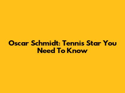 Oscar Schmidt: Tennis Star You Need To Know
