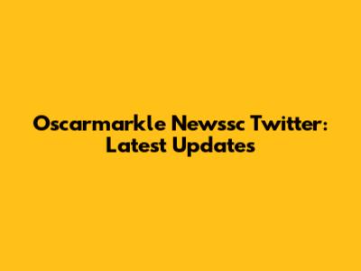 Oscarmarkle Newssc Twitter: Latest Updates